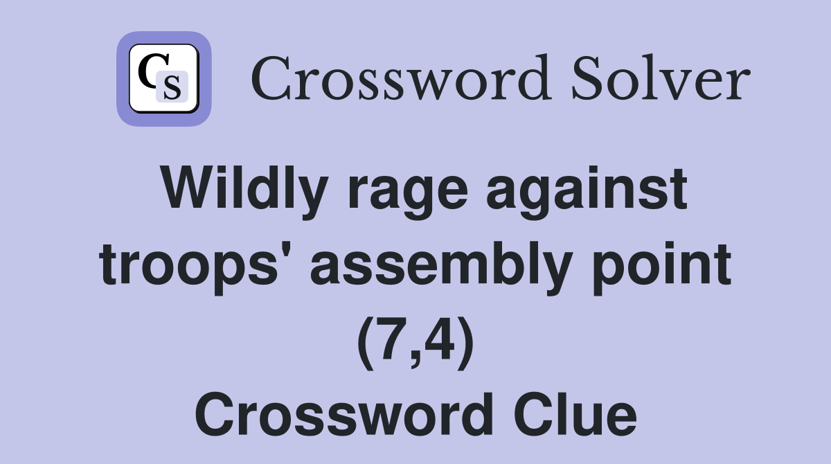 Wildly rage against troops' assembly point (7,4) - Crossword Clue